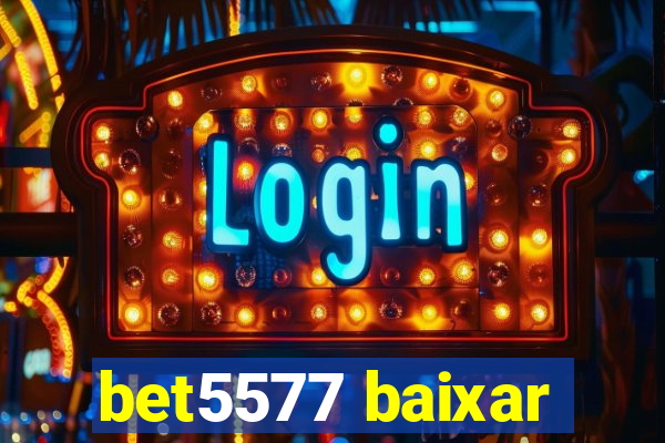 bet5577 baixar